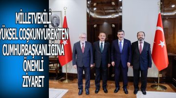 Milletvekili Yüksel Coşkunyürek’ten Cumhurbaşkanlığına Önemli Ziyaret