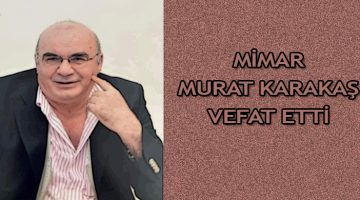 Mimar Murat Karakaş Vefat Etti