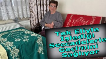 Tek eliyle işlediği seccadelerle geçimini sağlıyor