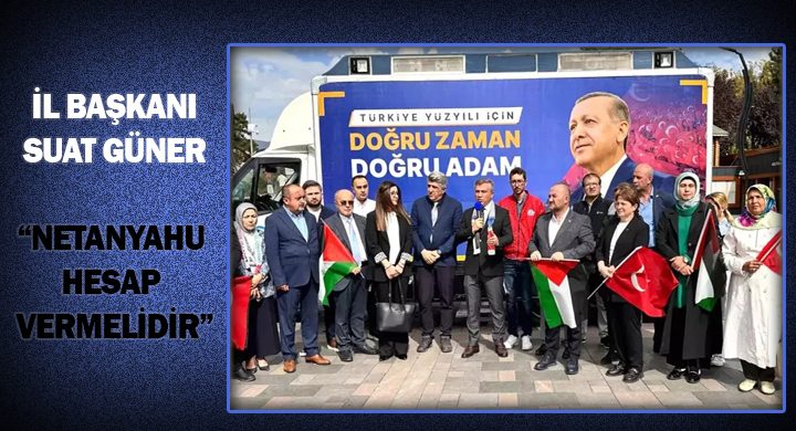 AK Parti Bolu İl Başkanı Suat Güner, “NETANYAHU HESAP VERMELİDİR”