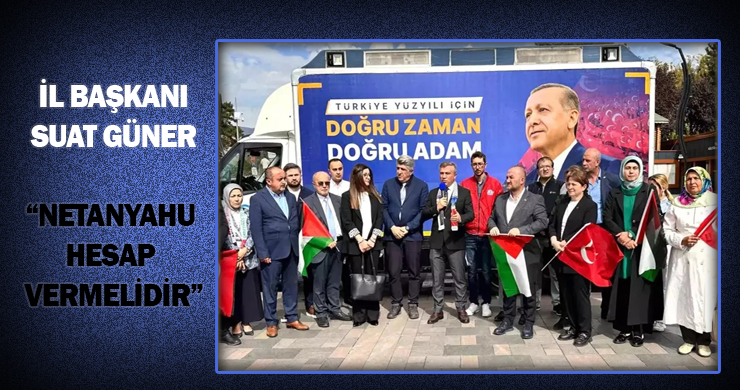 AK Parti Bolu İl Başkanı Suat Güner, “NETANYAHU HESAP VERMELİDİR”