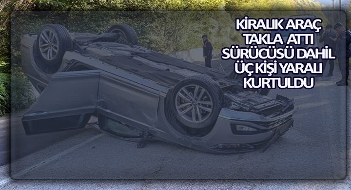 Kiralık Araç Düz Yolda Takla Attı İçindeki Sürücü Dahil Üç Kişi Yaralandı