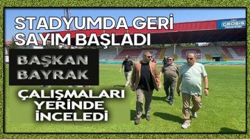 Stadyumda geri sayım başladı Başkan Erdal Bayrak, çalışmaları yerinde inceledi
