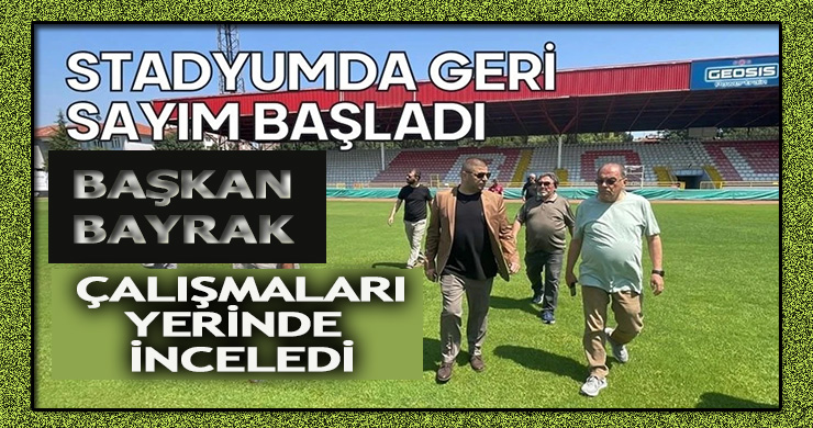 Stadyumda geri sayım başladı Başkan Erdal Bayrak, çalışmaları yerinde inceledi