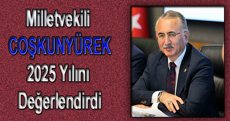 Milletvekili Coşkunyürek 2025 Yılını Değerlendirdi